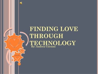 FINDING LOVE THROUGH TECHNOLOGY ,[object Object]
