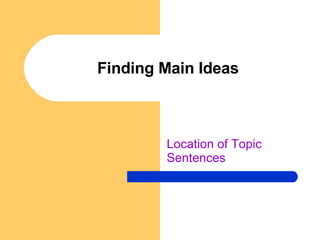 Finding Main Ideas Location of Topic Sentences  