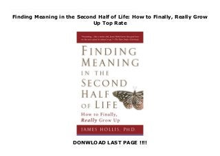 Finding Meaning in the Second Half of Life: How to Finally, Really Grow
Up Top Rate
DONWLOAD LAST PAGE !!!!
New Series What does it really mean to be a grown up in today’s world? We assume that once we “get it together” with the right job, marry the right person, have children, and buy a home, all is settled and well. But adulthood presents varying levels of growth, and is rarely the respite of stability we expected. Turbulent emotional shifts can take place anywhere between the age of thirty-five and seventy when we question the choices we’ve made, realize our limitations, and feel stuck— commonly known as the “midlife crisis.” Jungian psycho-analyst James Hollis believes it is only in the second half of life that we can truly come to know who we are and thus create a life that has meaning. In Finding Meaning in the Second Half of Life, Hollis explores the ways we can grow and evolve to fully become ourselves when the traditional roles of adulthood aren’t quite working for us, revealing a new way of uncovering and embracing our authentic selves. Offering wisdom to anyone facing a career that no longer seems fulfilling, a long-term relationship that has shifted, or family transitions that raise issues of aging and mortality, Finding Meaning in the Second Half of Life provides a reassuring message and a crucial bridge across this critical passage of adult development.
 