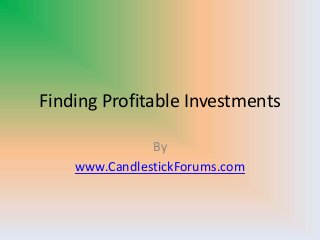 Finding Profitable Investments
By
www.CandlestickForums.com
 