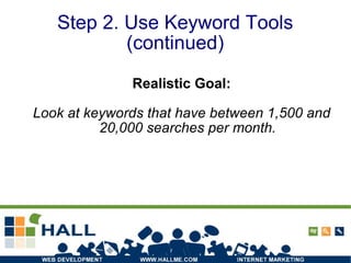 Step 2. Use Keyword Tools (continued) Realistic Goal: Look at keywords that have between 1,500 and 20,000 searches per month. 