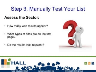 Step 3. Manually Test Your List Assess the Sector: How many web results appear? What types of sites are on the first page? Do the results look relevant? 