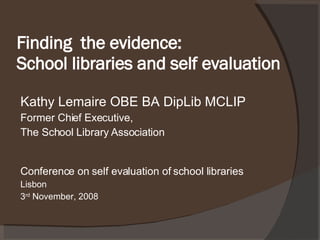 Finding  the evidence: School libraries and self evaluation ,[object Object],[object Object],[object Object],[object Object],[object Object],[object Object]