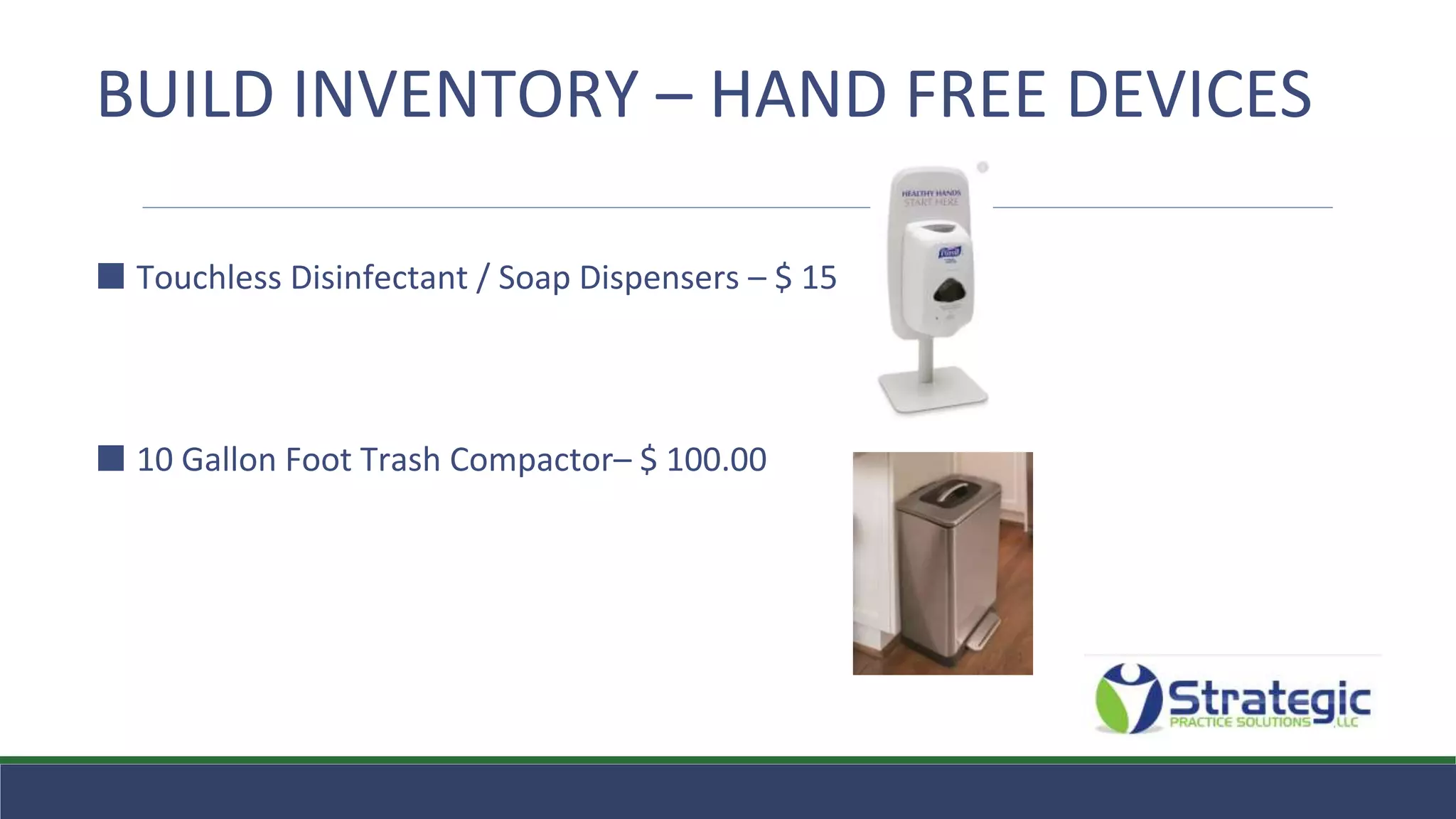 BUILD INVENTORY – HAND FREE DEVICES
⬛ Touchless Disinfectant / Soap Dispensers – $ 15
⬛ 10 Gallon Foot Trash Compactor– $ 100.00
 