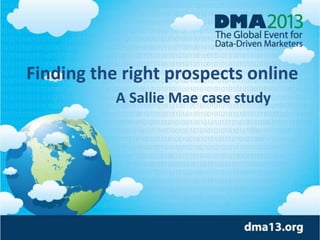 Finding the right prospects online
A Sallie Mae case study
 