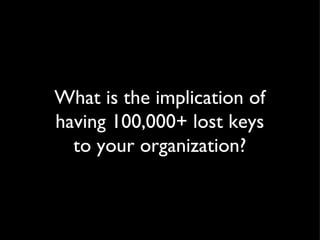 What is the implication of having 100,000+ lost keys to your organization? 