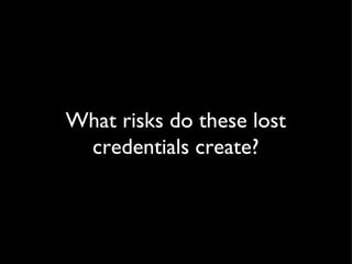 What risks do these lost credentials create? 