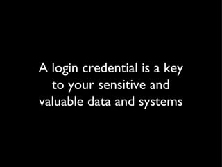 A login credential is a key to your sensitive and valuable data and systems 
