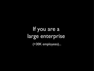 If you are a  large enterprise  (>30K employees)... 