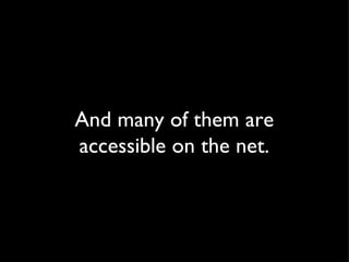 And many of them are accessible on the net. 