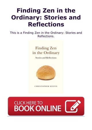 Finding Zen in the
Ordinary: Stories and
Reflections
This is a Finding Zen in the Ordinary: Stories and
Reflections.
 