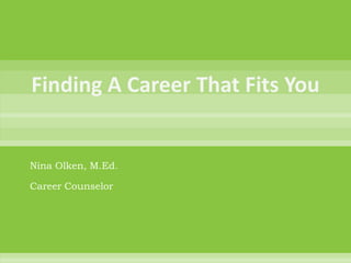 Finding A Career That Fits You Nina Olken, M.Ed. Career Counselor 