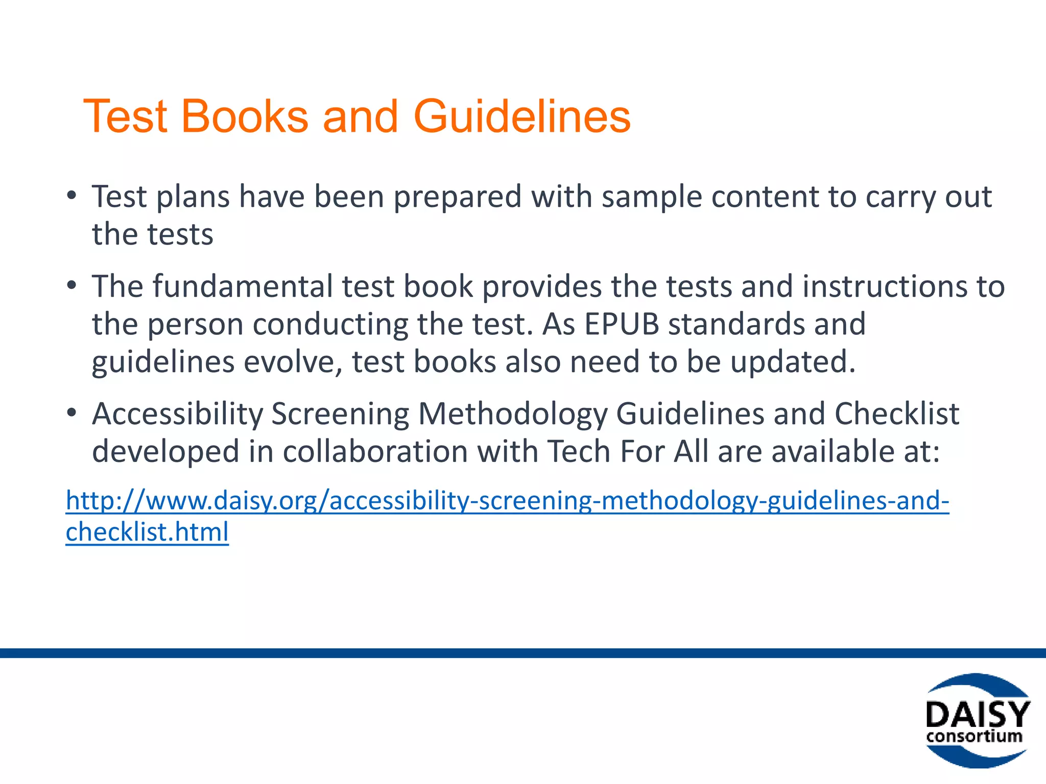 Testing mainstream reading apps:
epubtest.org
Goals:
• Test and share reviews / information
• Assist developers, manufacturers
• Achieve consistent reading experience where accessible
content meets accessible reading apps
• Test for EPUB 3 conformance
• Ensure that accessibility features and best practices are
used consistently
 