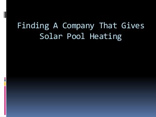 Finding A Company That Gives
Solar Pool Heating
 