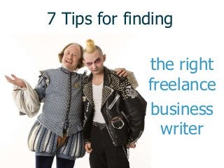 7 Tips for finding

              the right
              freelance
              business
                writer
 