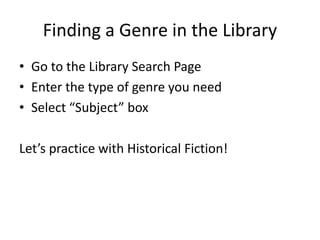Finding a Genre in the Library
• Go to the Library Search Page
• Enter the type of genre you need
• Select “Subject” box
Let’s practice with Historical Fiction!
 
