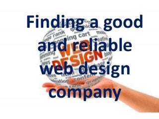 Finding a good
and reliable
web design
company
 