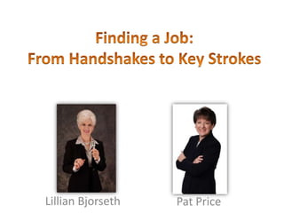 Finding a Job: From Handshakes to Key Strokes Lillian Bjorseth Pat Price 