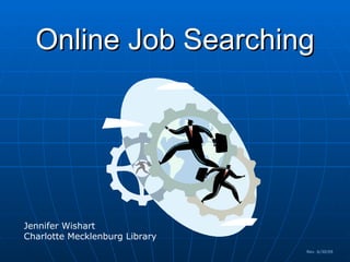 Online Job Searching Rev. 6/30/09 Jennifer Wishart Charlotte Mecklenburg Library 