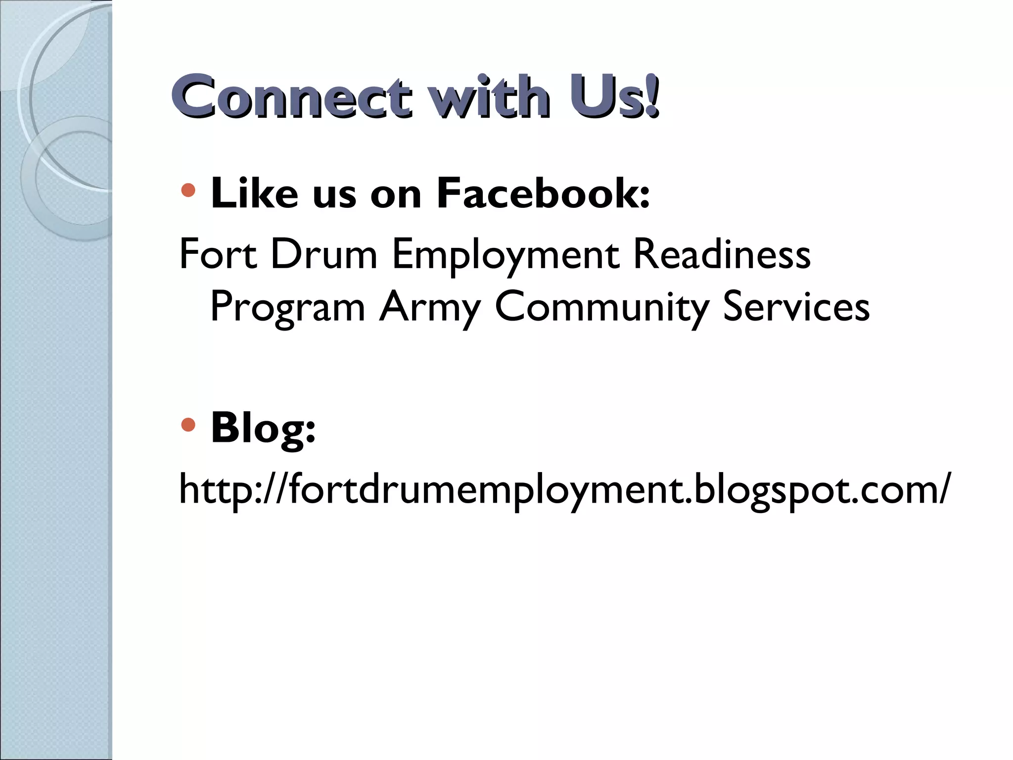 Connect with Us! Like us on Facebook: Fort Drum Employment Readiness Program Army Community Services Blog:  http://fortdrumemployment.blogspot.com/ 