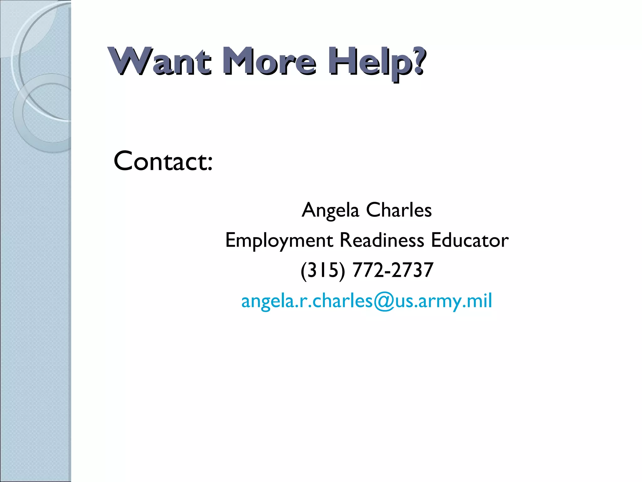 Want More Help? Contact:  Angela Charles Employment Readiness Educator (315) 772-2737 [email_address] 