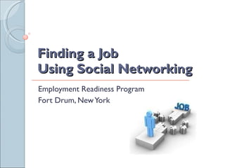 Finding a Job  Using Social Networking Employment Readiness Program Fort Drum, New York 