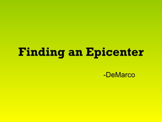 Finding an Epicenter   -DeMarco 