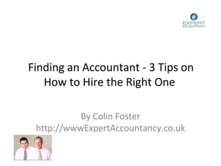 Finding an Accountant - 3 Tips on How to Hire the Right One  By Colin Foster http://wwwExpertAccountancy.co.uk 