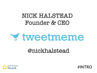 NICK HALSTEAD
 Founder & CEO



 @nickhalstead

                 #INTRO
 