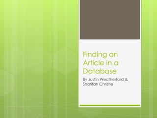 Finding an
Article in a
Database
By Justin Weatherford &
Sharifah Christie
 