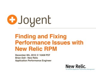 Finding and Fixing
Performance Issues with
New Relic RPM
December 8th, 2010 @ 10AM PST
Brian Doll - New Relic
Application Performance Engineer
 