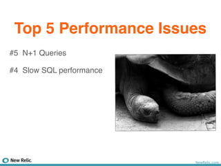 Top 5 Performance Issues
#5 N+1 Queries

#4 Slow SQL performance




                          NewRelic.com
 