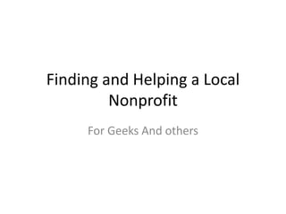 Finding and Helping a Local
Nonprofit
For Geeks And others
 