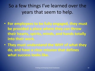 So a few things I’ve learned over the
years that seem to help.
• For employees to be fully engaged, they must
be provided ...