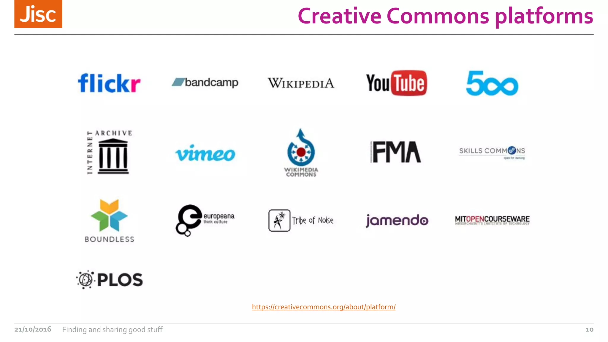 Creative Commons platforms
https://creativecommons.org/about/platform/
21/10/2016 Finding and sharing good stuff 10
 