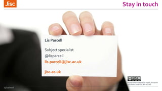 jisc.ac.uk
Except where otherwise noted, this work
is licensed under CC-BY-NC-ND
Stay in touch
Lis Parcell
Subject specialist
@lisparcell
lis.parcell@jisc.ac.uk
14/12/2016
 