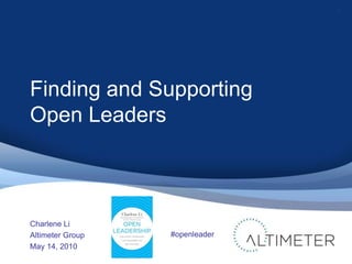 Finding and Supporting Open Leaders Charlene Li Altimeter Group May 14, 2010 1 #openleader 