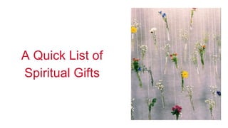 A Quick List of
Spiritual Gifts
 