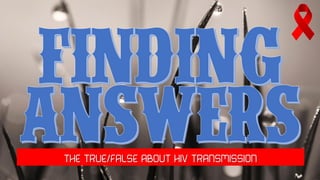 Finding Answers - the true false about HIV transmission