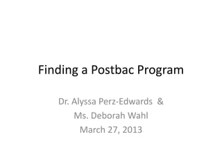 Finding a Postbac Program
Dr. Alyssa Perz-Edwards &
Ms. Deborah Wahl
March 27, 2013
 