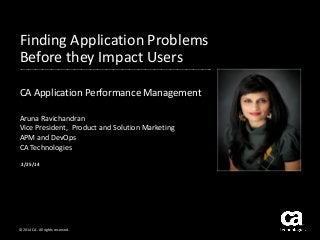Finding Application Problems
Before they Impact Users
____________________________________________________________________________________________________________

CA Application Performance Management
Aruna Ravichandran
Vice President, Product and Solution Marketing
APM and DevOps
CA Technologies
2/25/14

© 2014 CA. All rights reserved.

 