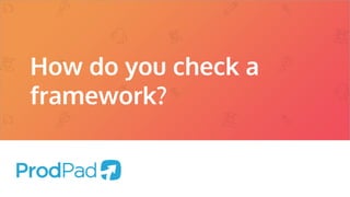 How do you check a
framework?
 