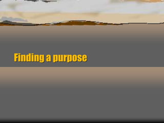 Finding a purpose
 