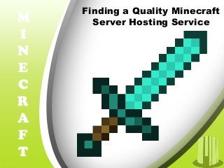Finding a Quality Minecraft
Server Hosting ServiceM
I
N
E
C
R
A
F
T
 