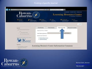 Norman Clark, Librarian
norman.clark@rccc.edu
704-216-3827
Finding a Specific Journal
 