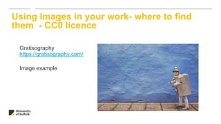 Gratisography
https://gratisography.com/
Image example
Using Images in your work- where to find
them - CC0 licence
 