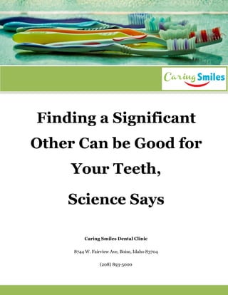 Finding a Significant
Other Can be Good for
Your Teeth,
Science Says
Caring Smiles Dental Clinic
8744 W. Fairview Ave, Boise, Idaho 83704
(208) 893-5000
 