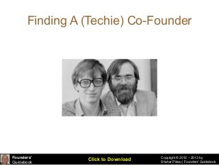 Founders'
Guidebook
Copyright © 2012 – 2013 by
Shahar Pitaru | Founders' GuidebookClick to Download
Finding A (Techie) Co-Founder
 