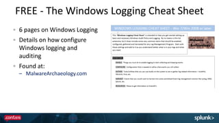 FREE - The Windows Logging Cheat Sheet
6 pages on Windows Logging
Details on how configure
Windows logging and
auditing
Found at:
– MalwareArchaeology.com
 