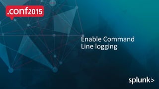 Enable Command
Line logging
 